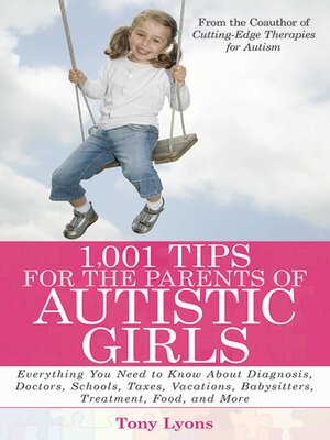 cover image of 1,001 Tips for the Parents of Autistic Girls: Everything You Need to Know About Diagnosis, Doctors, Schools, Taxes, Vacations, Babysitters, Treatments, Food, and More